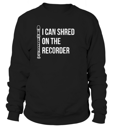 I Can Shred On The Recorder Instrument Flute Sweatshirt Unisex