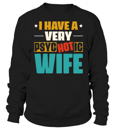 I Have A Very Psychotic Wife Sweatshirt Unisex