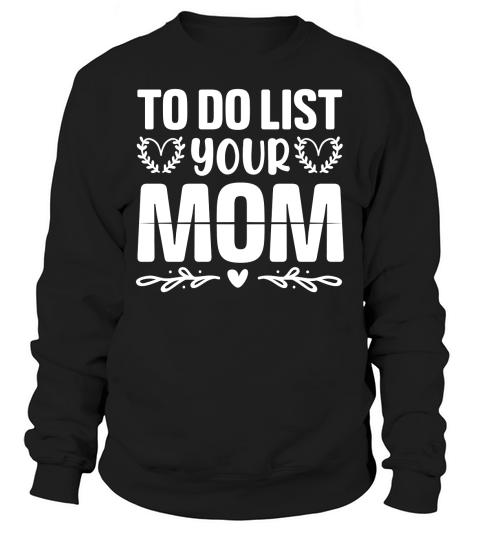 To Do List Your Mom  (2) Sweatshirt Unisex