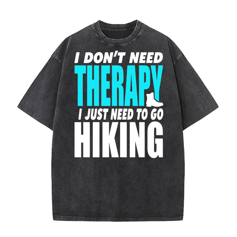 I dont need therapy i just need to go hiking Washed T-Shirt