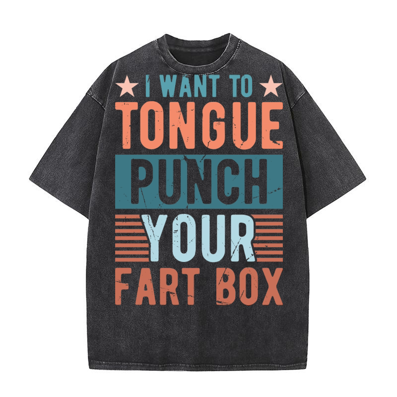 I Want To Tongue Punch Your Fart Box Washed T-Shirt