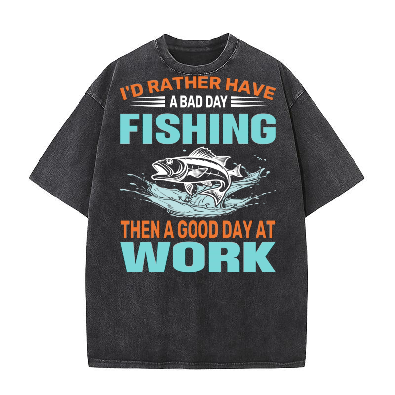 Id rather have fishing then a good day at work Washed T-Shirt