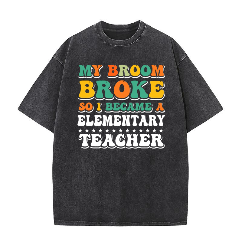 my broom broke so i became a elementary teacher 02 Washed T-Shirt