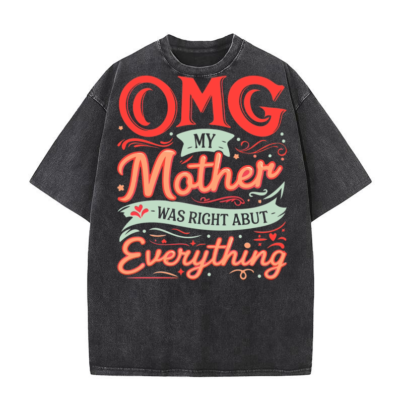 Omg My Mother Was Right Abut Everything Washed T-Shirt