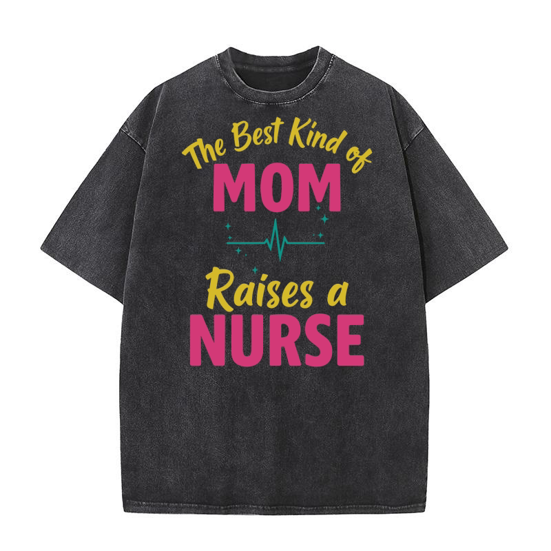 The best kind of mom raises a nurse (2) Washed T-Shirt