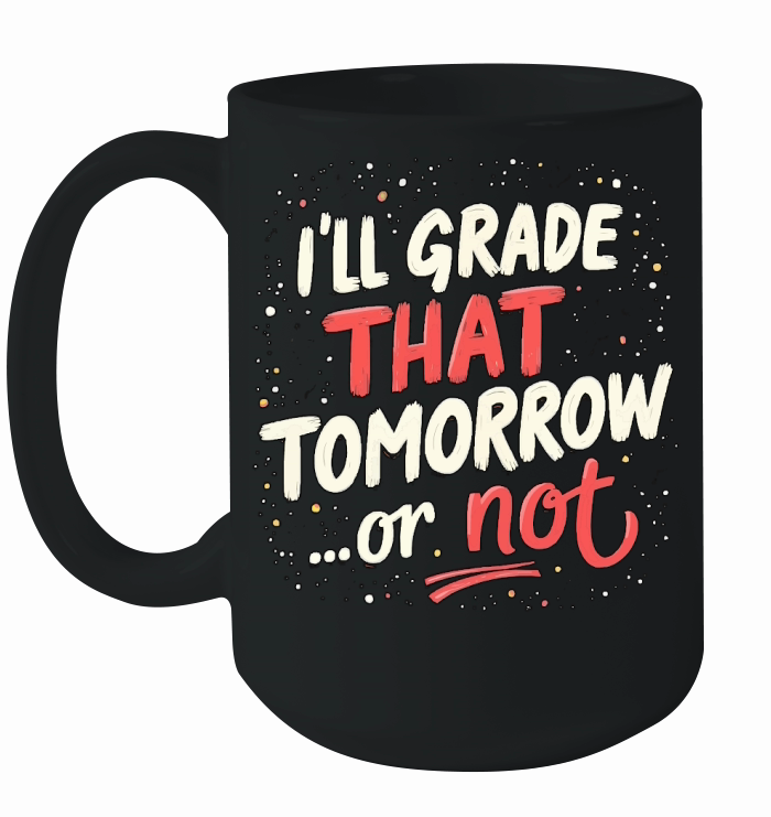 Ill grade that tomorrow or not 02 Ceramic Mug