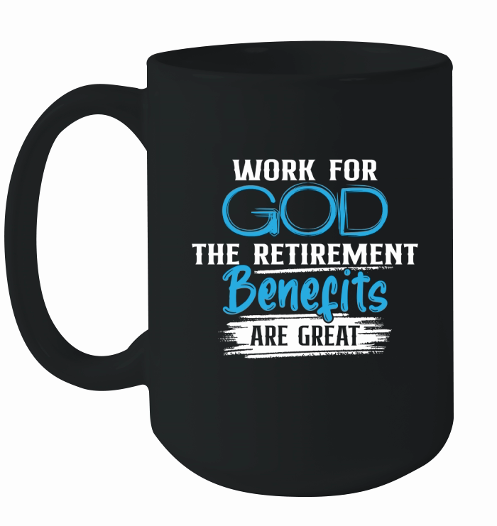 Work For God The Retirement Benefits Are Great Ceramic Mug