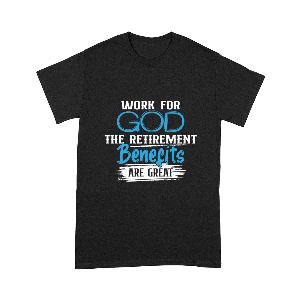 Work For God The Retirement Benefits Are Great Comfort T-shirt