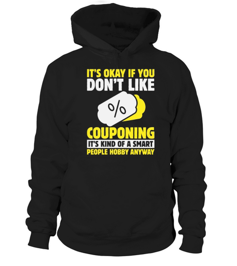 Its okay if you dont like couponing its kind of a smart people hobby anyway Hoodie Unisex