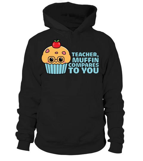 teacher muffin compares to you Hoodie Unisex