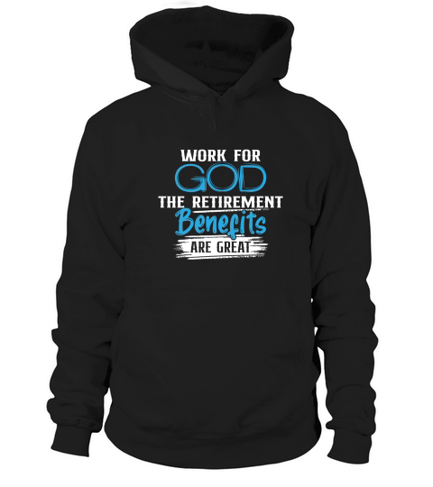 Work For God The Retirement Benefits Are Great Hoodie Unisex