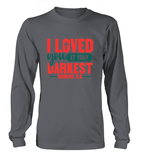 i loved you at your darkest Long sleeved Unisex