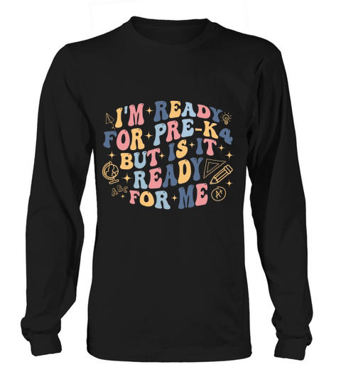 Im Ready for PreK4 But Is It Ready For Me 02 Long sleeved Unisex