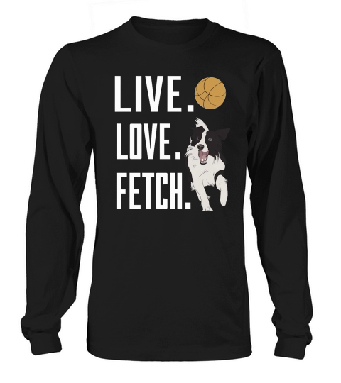 Live love fetch Long sleeved Unisex
