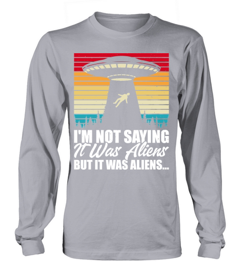 Vintage UFO Alien  I am not Saying it was Aliens But It Was Aliens Long sleeved Unisex