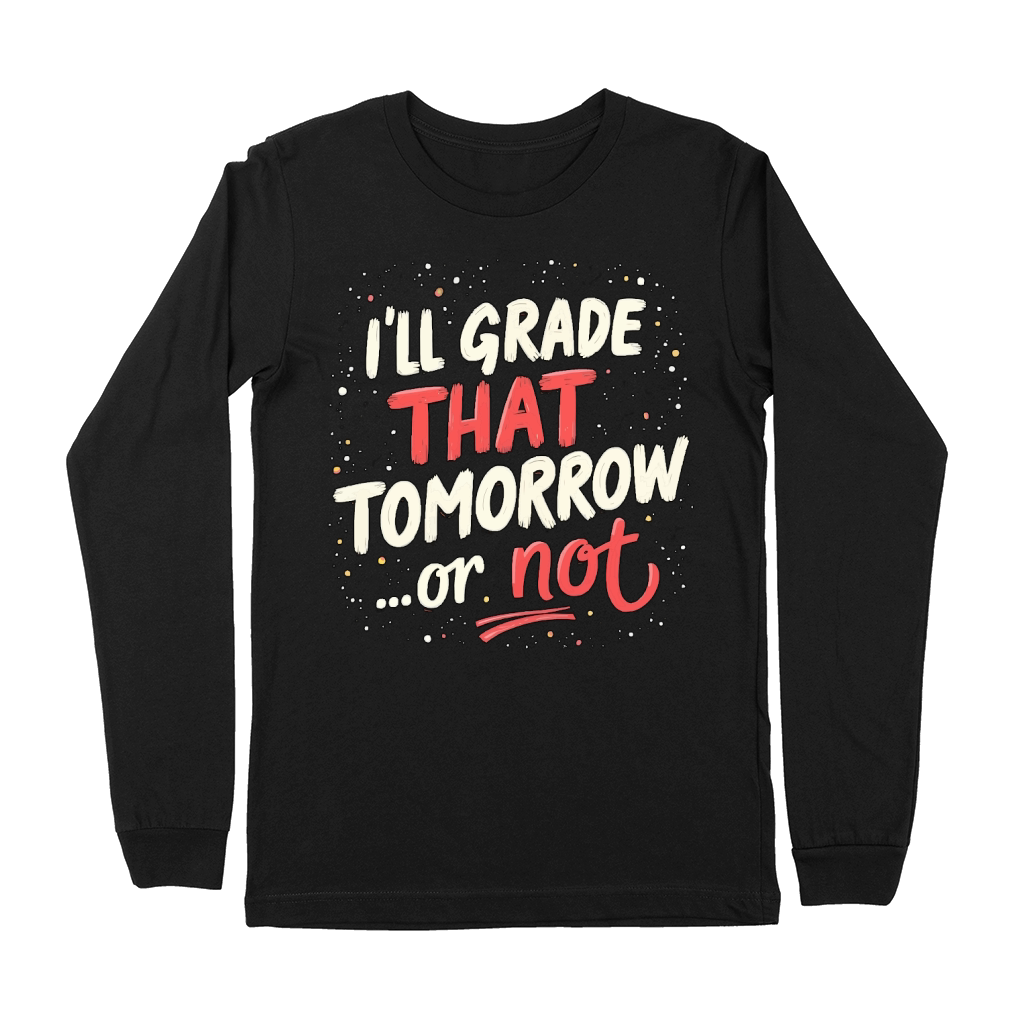 Ill grade that tomorrow or not 02 Premium Long Sleeve