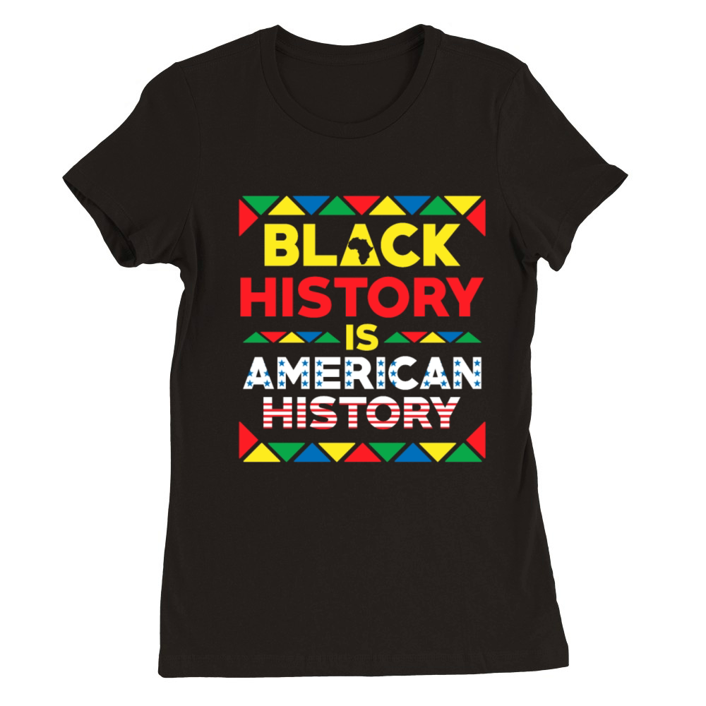 Black History Is American History Premium Womens Crewneck T-shirt