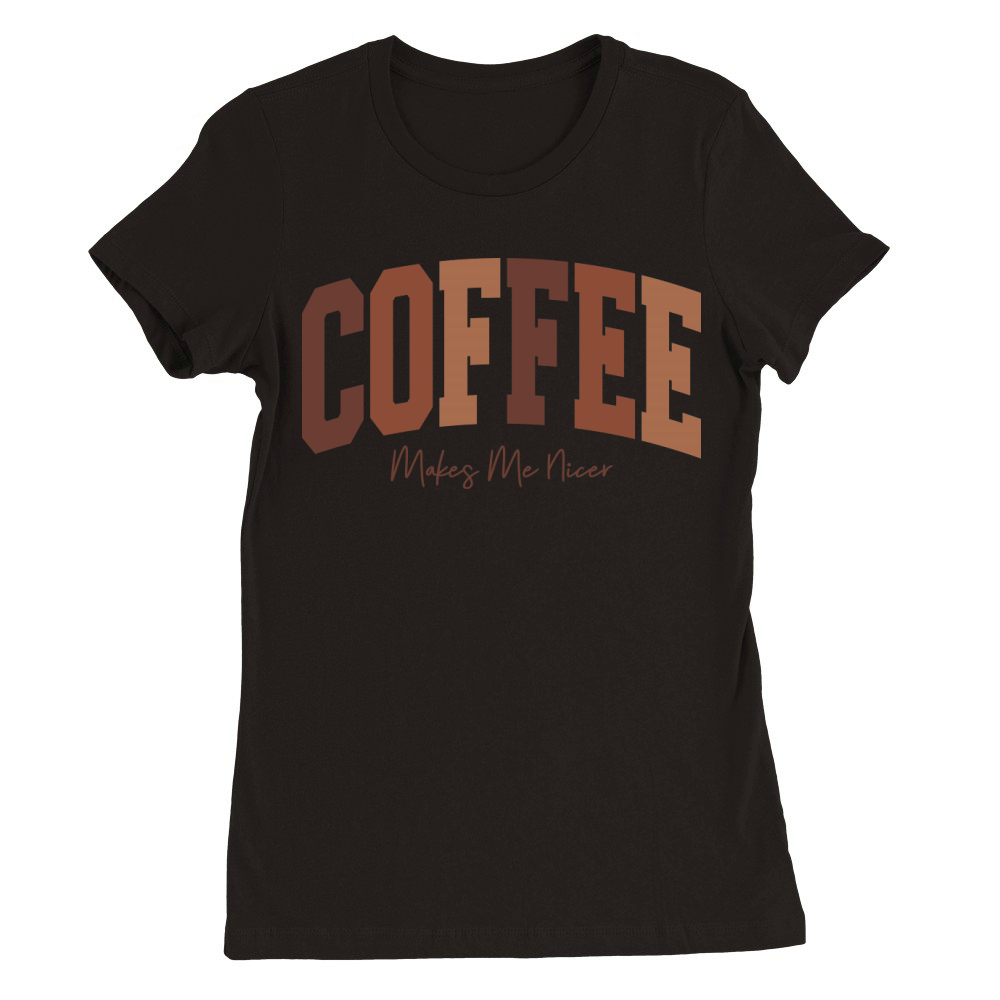 CoffeeMakesMeNicer Premium Womens Crewneck T-shirt