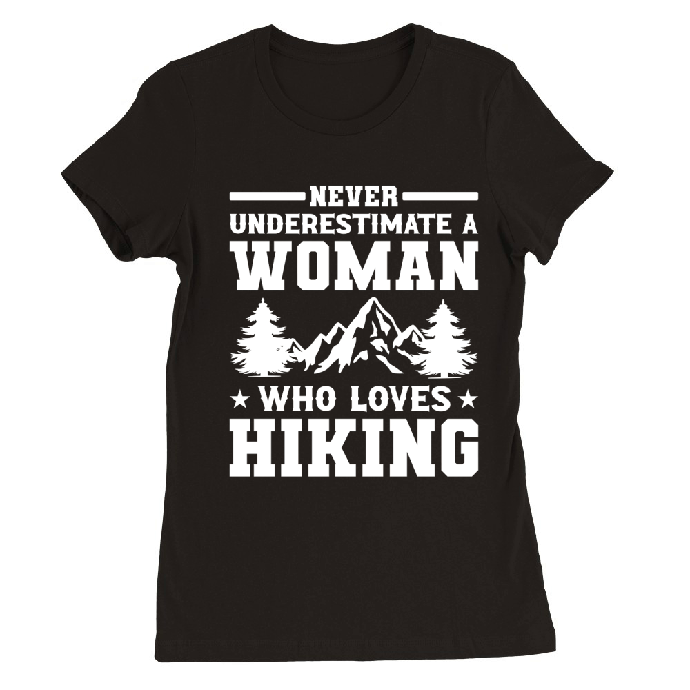 NEVER UNDERESTIMATE A WOMAN WHO LOVES HIKING Premium Womens Crewneck T-shirt