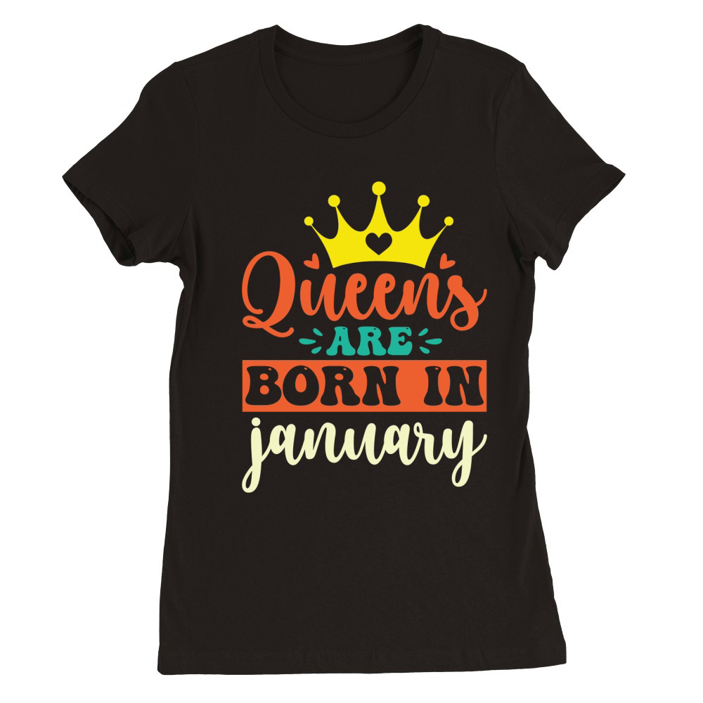 Queens Are Born In January Premium Womens Crewneck T-shirt