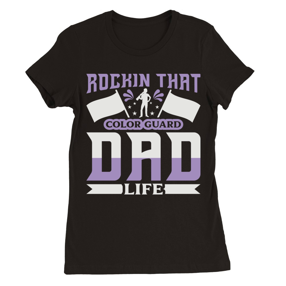 Rockin That Color Guard Dad Life 07 Premium Womens Crewneck T-shirt