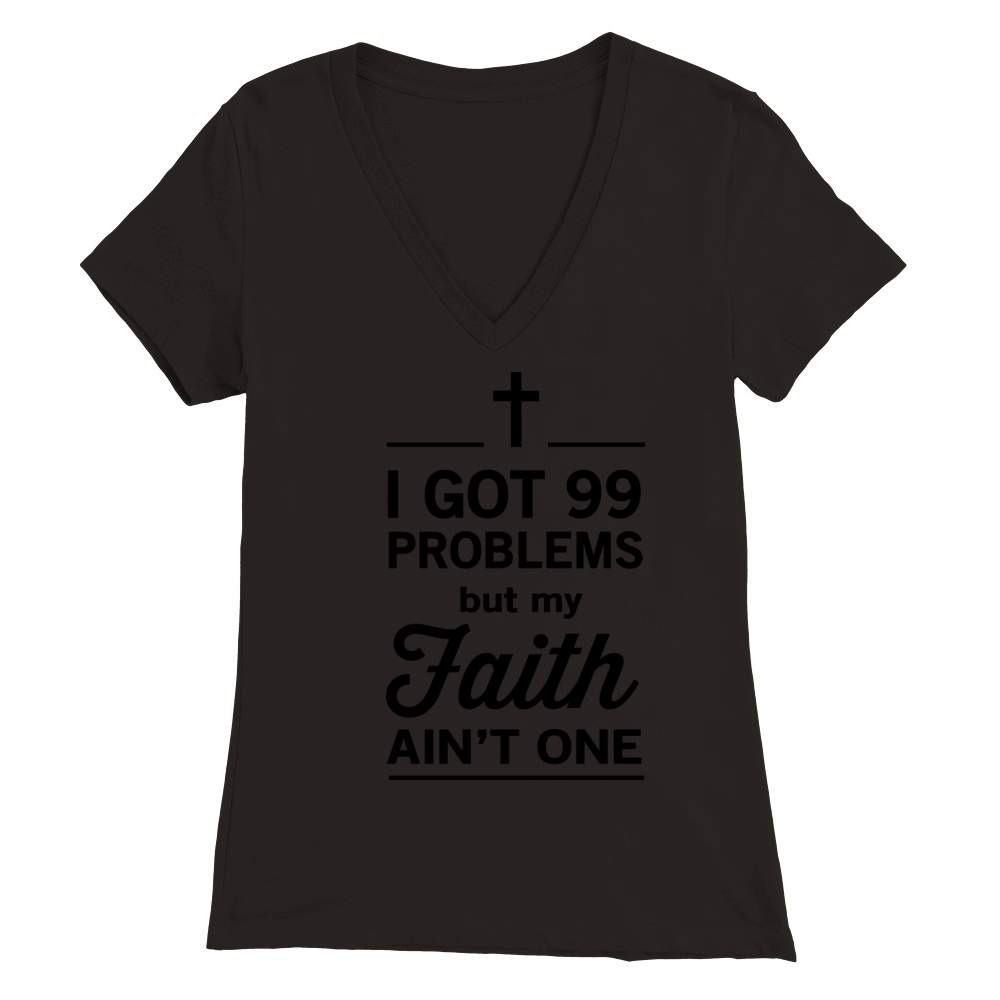 99 problems but my faith aint one Premium Womens V-Neck T-shirt