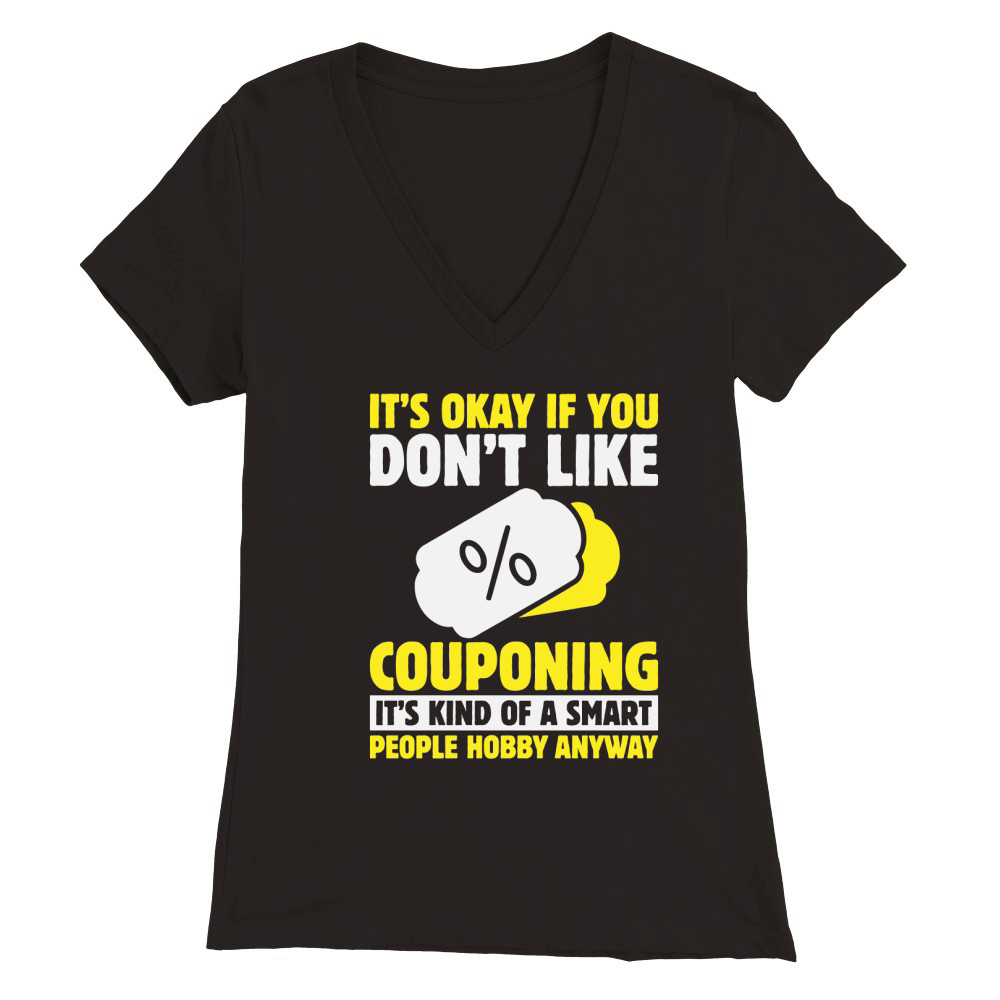Its okay if you dont like couponing its kind of a smart people hobby anyway Premium Womens V-Neck T-shirt