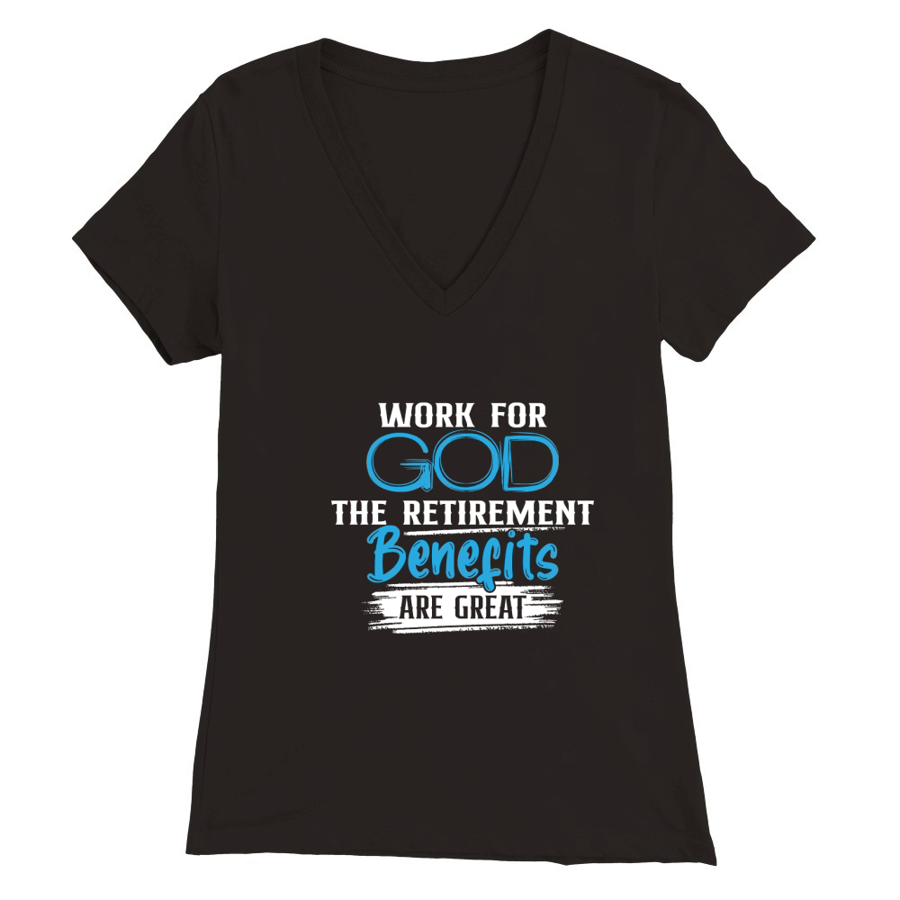 Work For God The Retirement Benefits Are Great Premium Womens V-Neck T-shirt