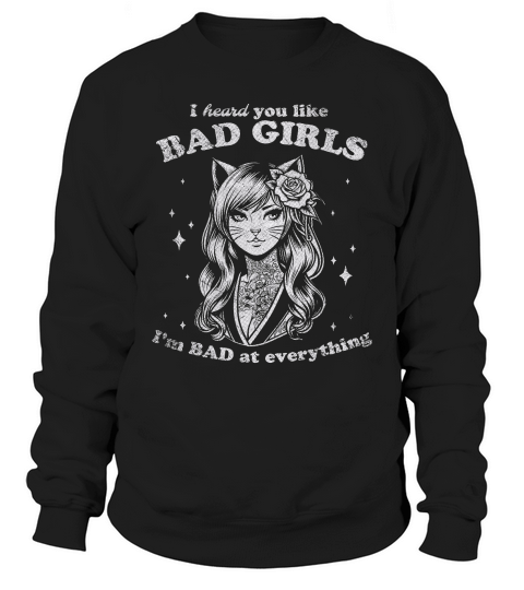 Cat Girl I Heard You Like Bad Girls D White GR2 Sweatshirt Unisex