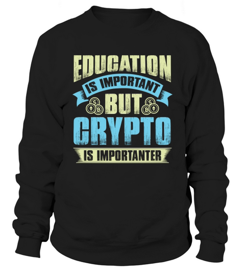 Education is important but crypto is importanter Sweatshirt Unisex