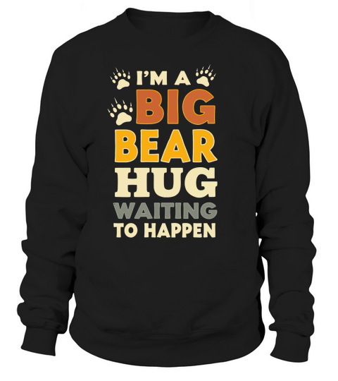 Im a big bear hug waiting to happen Sweatshirt Unisex