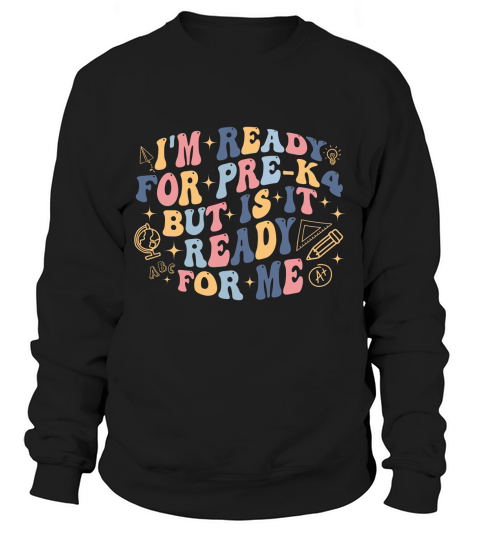 Im Ready for PreK4 But Is It Ready For Me 02 Sweatshirt Unisex