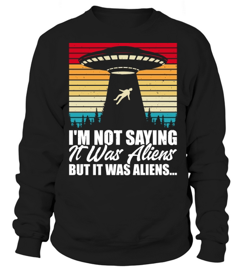 Vintage UFO Alien  I am not Saying it was Aliens But It Was Aliens Sweatshirt Unisex