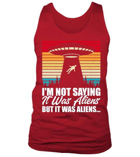Vintage UFO Alien  I am not Saying it was Aliens But It Was Aliens Tank Top Unisex