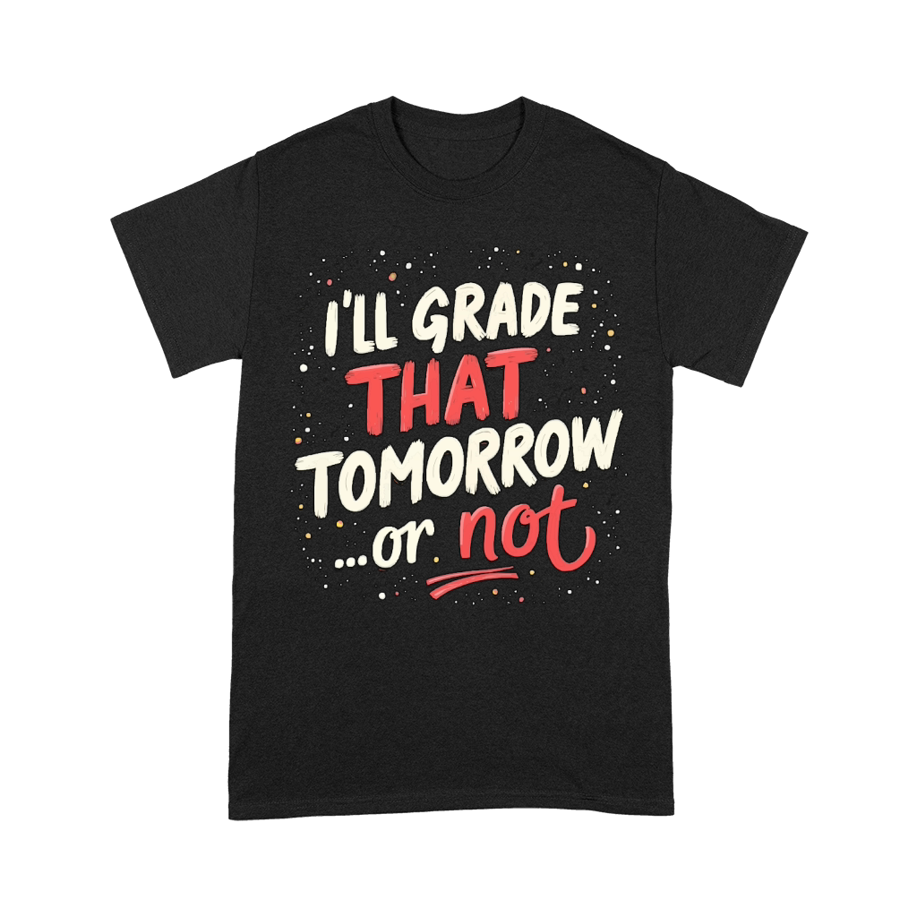 Ill grade that tomorrow or not 02 Unisex T-Shirt