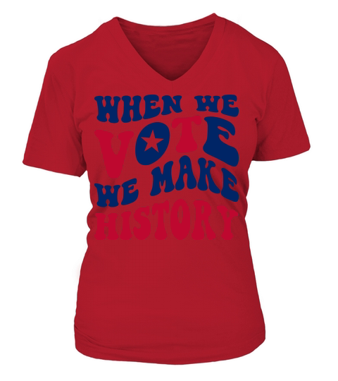 WHEN WE VOTE WE MAKE HISTORY V-neck T-Shirt Woman