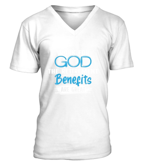 Work For God The Retirement Benefits Are Great V-Neck T-shirt