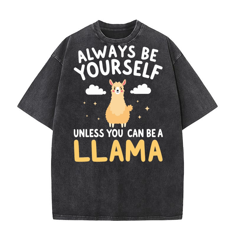 Always be yourself unless you can be a llama Washed T-Shirt