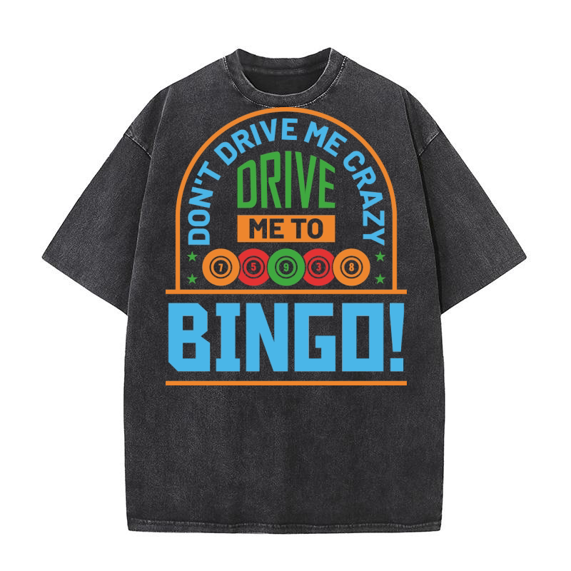 Dont Drive Me Crazy Drive Me To Bingo 01 Washed T-Shirt