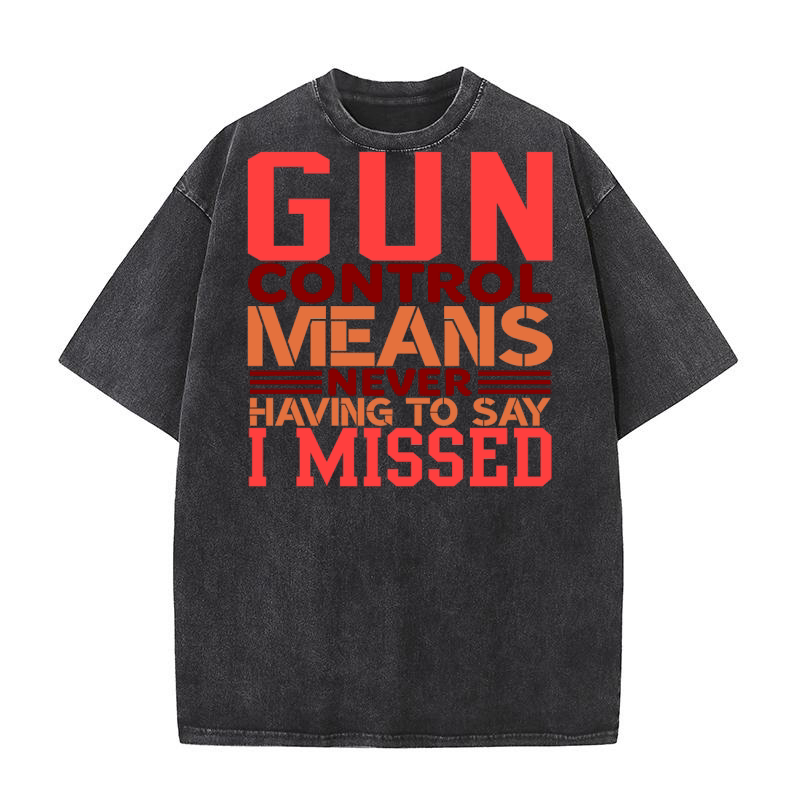 Gun control means never having to say i missed Washed T-Shirt