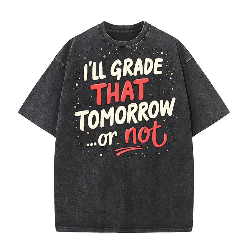 Ill grade that tomorrow or not 02 Washed T-Shirt
