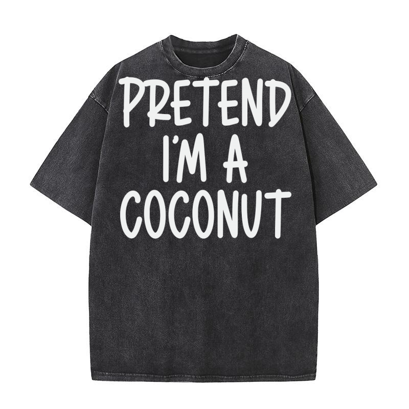 Pretend Im A Coconut Washed T-Shirt