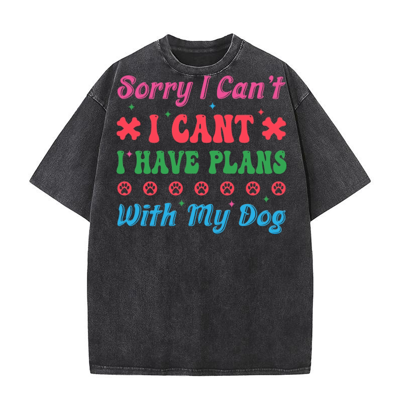 SORRY I CANT i have PLANS WITH MY DOG Washed T-Shirt