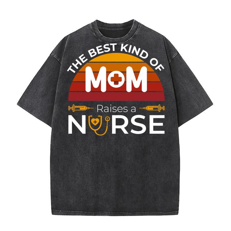 The best kind of Mom Raises a Nurse Washed T-Shirt