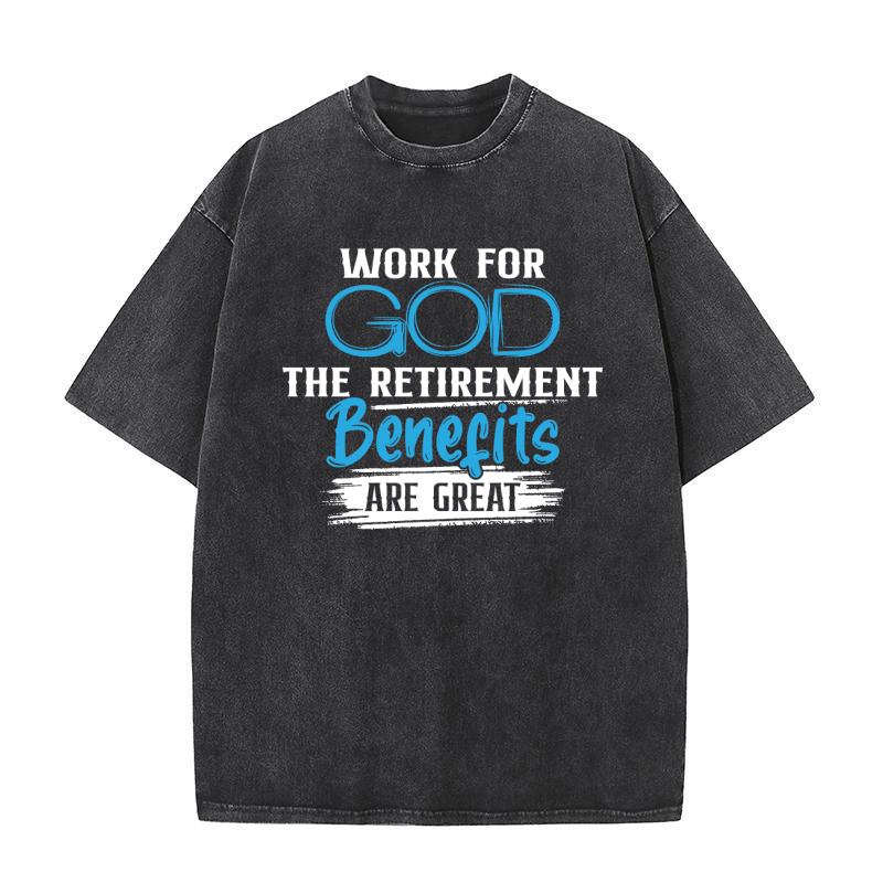 Work For God The Retirement Benefits Are Great Washed T-Shirt