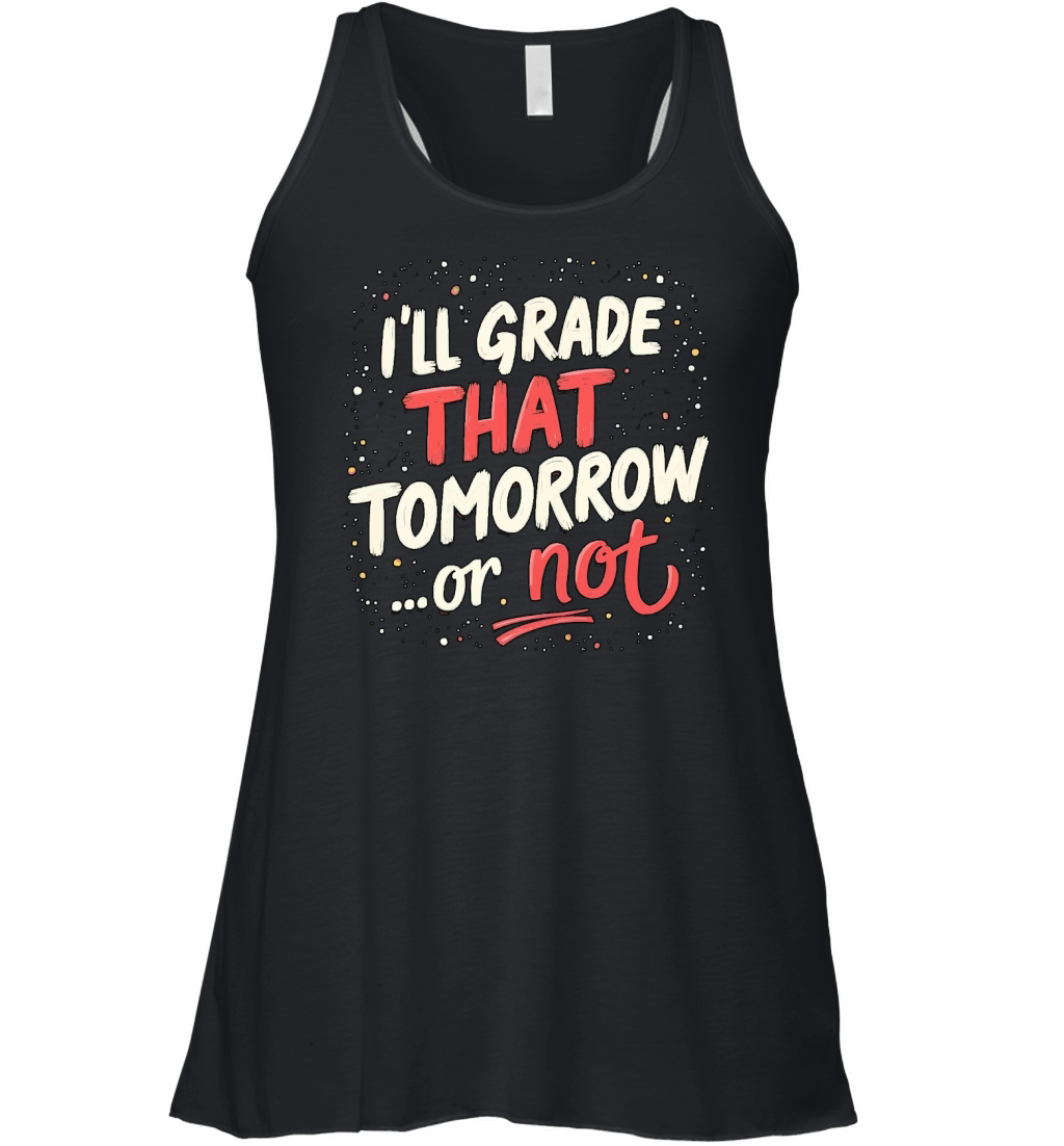 Ill grade that tomorrow or not 02 Women's Flowy Tank Top
