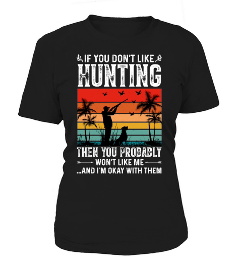 If You Dont Like Hunting Then you Probably Wont Like Me Women's T-Shirt