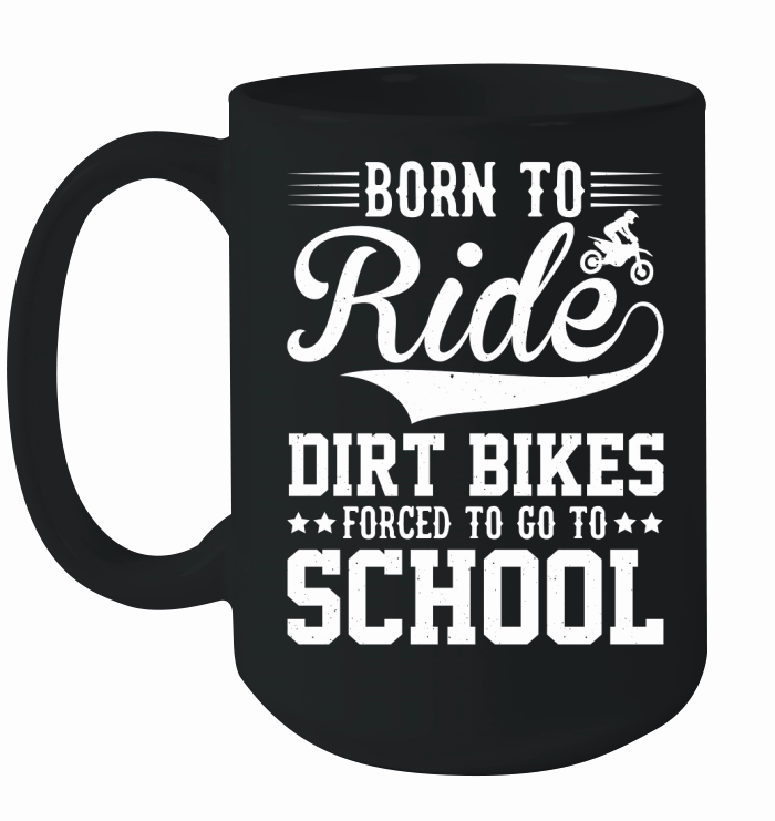 Born To Ride Dirt Bikes Forced To Go To School  (2) Ceramic Mug