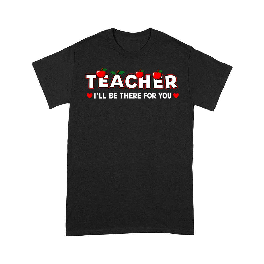 Teacher Ill Be There For You Comfort T-shirt