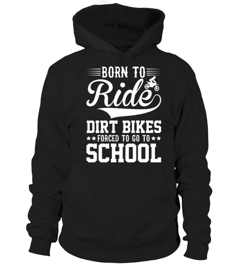 Born To Ride Dirt Bikes Forced To Go To School  (2) Hoodie Unisex